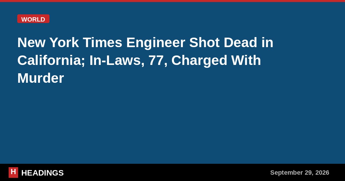 New York Times Engineer Shot Dead in California; In-Laws, 77, Charged With Murder