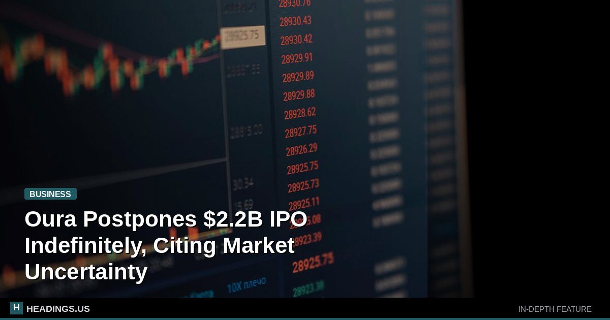 Oura Postpones $2.2B IPO Indefinitely, Citing Market Uncertainty