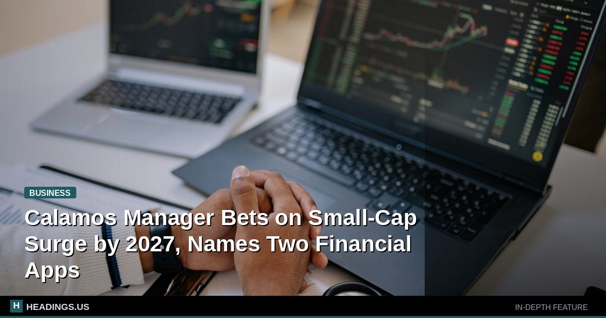 Calamos Manager Bets on Small-Cap Surge by 2027, Names Two Financial Apps