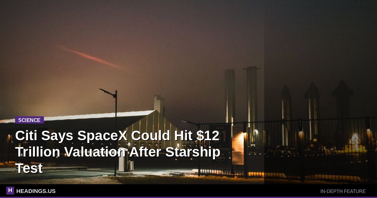 Citi Says SpaceX Could Hit $12 Trillion Valuation After Starship Test