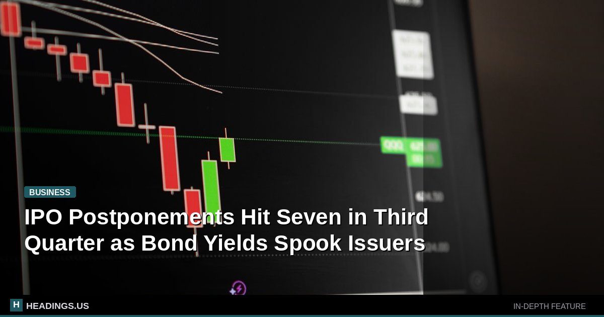 IPO Postponements Hit Seven in Third Quarter as Bond Yields Spook Issuers