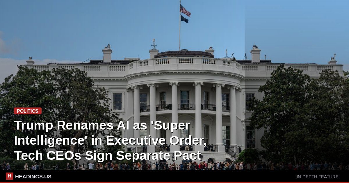 Trump Renames AI as 'Super Intelligence' in Executive Order, Tech CEOs Sign Separate Pact