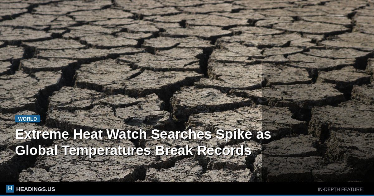 Extreme Heat Watch Searches Spike as Global Temperatures Break Records