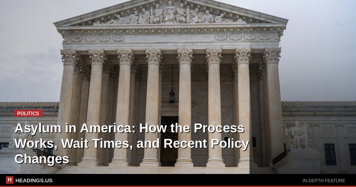 Asylum in America: How the Process Works, Wait Times, and Recent Policy Changes